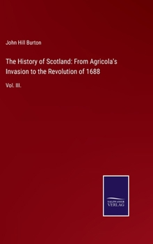 Hardcover The History of Scotland: From Agricola's Invasion to the Revolution of 1688: Vol. III. Book