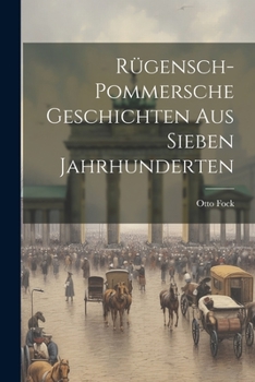 Rügensch-Pommersche Geschichten Aus Sieben Jahrhunderten