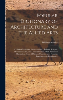 Hardcover Popular Dictionary of Architecture and the Allied Arts: A Work of Reference for the Architect, Builder, Sculptor, Decorative Artist, and General Stude Book