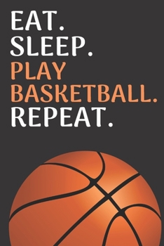 Eat sleep play basketball repeat: Basketball notebook | basketball practices notes 6 x 9 inches x 120 pages | basket record keeper | Ideal gift for basketball player