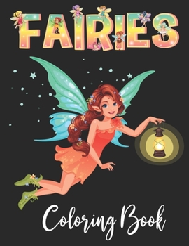 FAIRIES COLORING BOOK: An Kids and Adult Coloring Book with Adorable Fairy Girls, Gentle Winged Fairy Images & Beautiful Fairy Tale Princess Scenes ... Best unique gift for kids and teens girls.