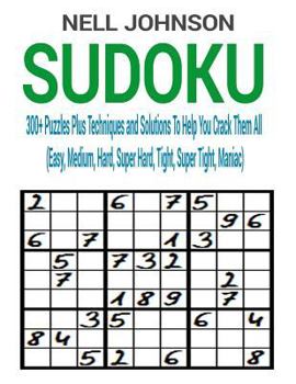 Paperback Sudoku: 300+ Puzzles Plus Techniques and Solutions To Help You Crack Them All (Easy, Medium, Hard, Super Hard, Tight, Super Ti Book