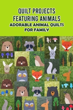 Quilt Projects Featuring Animals: Adorable Animal Quilts For Family