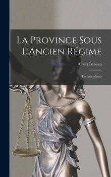 Hardcover La Province Sous L'Ancien Régime: Les Intendants Book