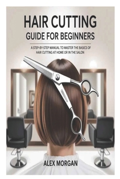 Paperback Hair Cutting Guide for Beginners: A Step-by-Step Manual to Master the Basics of Hair Cutting at Home or in the Salon Book