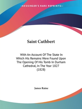 Paperback Saint Cuthbert: With An Account Of The State In Which His Remains Were Found Upon The Opening Of His Tomb In Durham Cathedral, In The Book