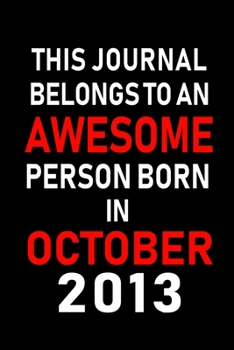 This Journal belongs to an Awesome Person Born in October 2013: Blank Line Journal, Notebook or Diary is Perfect for the October Borns. Makes an Awesome Birthday Gift and an Alternative to B-day Prese