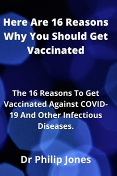 Paperback Here Are 16 Reasons Why You Should Get Vaccinated: The 16 Reasons To Get Vaccinated Against COVID-19 And Other Infectious Diseases. Book