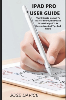 Paperback iPad Pro User Guide: The Ultimate Manual To Master Your Apple Device 2020 With IpadOS 14 Illustrations And Tips And Tricks Book