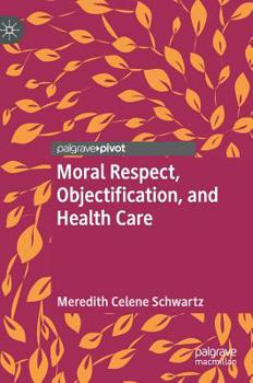 Hardcover Moral Respect, Objectification, and Health Care Book