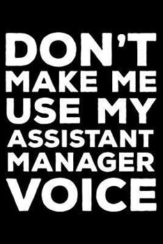 Paperback Don't Make Me Use My Assistant Manager Voice: 6x9 Notebook, Ruled, Funny Office Writing Notebook, Journal For Work, Daily Diary, Planner, Organizer, f Book