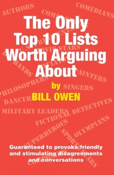 Paperback The Only Top 10 Lists Worth Arguing About: Guaranteed to provoke friendly and stimulating disagreements and conversations Book