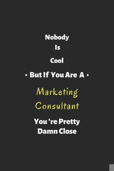 Paperback Nobody is cool but if you are a Marketing Consultant you're pretty damn close: Marketing Consultant notebook, perfect gift for Marketing Consultant Book