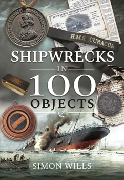 Hardcover Shipwrecks in 100 Objects: Stories of Survival, Tragedy, Innovation and Courage Book