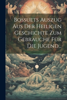 Paperback Bossuets Auszug Aus Der Heiligen Geschichte Zum Gebrauche Für Die Jugend... [German] Book