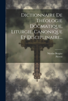 Paperback Dictionnaire De Théologie Dogmatique, Liturgie, Canonique Et Disciplinaire... [French] Book