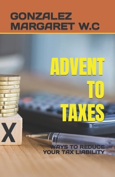 Paperback Advent to Taxes: Ways to Reduce Your Tax Liability Book
