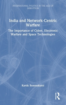 Hardcover India and Network-Centric Warfare: The Importance of Cyber, Electronic Warfare and Space Technologies Book