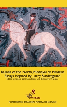 Ballads of the North, Medieval to Modern: Essays Inspired by Larry Syndergaard (Festschriften, Occasional Papers, and Lectures) - Book  of the Festschriften, Occasional Papers, and Lectures