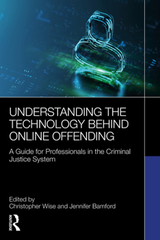 Paperback Understanding the Technology Behind Online Offending: A Guide for Professionals in the Criminal Justice System Book
