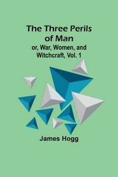 Paperback The Three Perils of Man; or, War, Women, and Witchcraft, Vol. 1 Book