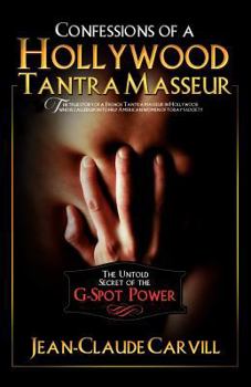 Paperback Confessions of a Hollywood Tantra Masseur: The Untold Secret of the G-Spot Power - An Illustrated Guide to Female Orgasm Book