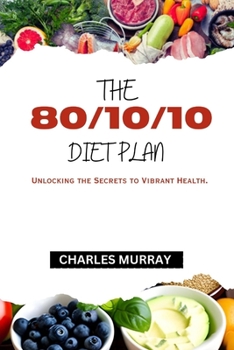Paperback The 80/10/10 Diet Plan: Unlocking the Secrets to Vibrant Health. Book