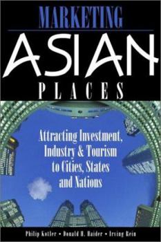 Hardcover Marketing Asian Places: Attracting Investment, Industry, and Tourism to Cities, States and Nations Book
