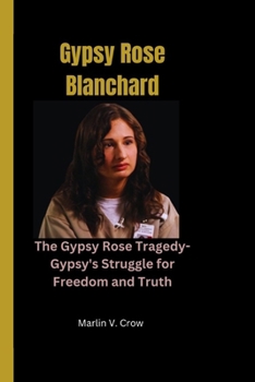 Paperback Gypsy Rose Blanchard: The Gypsy Rose Tragedy-Gypsy's Struggle for Freedom and Truth Book