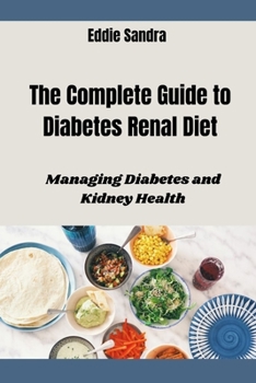The Complete Guide to Diabetes Renal Diet: Managing Diabetes and Kidney Health