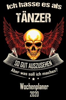 Ich hasse es als Tänzer so gut aus zu sehen aber was soll ich machen - Wochenplaner 2020: DIN A5 Kalender / Terminplaner / Wochenplaner 2020 12 ... - Jede Woche auf 2 Seiten (German Edition)