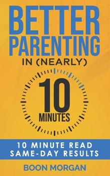 Paperback Better Parenting in (nearly) 10 Minutes: 10 minute read; same-day results Book