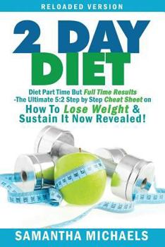 Paperback 2 Day Diet: Diet Part Time But Full Time Results: The Ultimate 5:2 Step by Step Cheat Sheet on How to Lose Weight & Sustain It Now Book