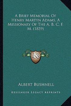 A Brief Memorial Of Henry Martyn Adams, A Missionary Of The A. B. C. F. M.