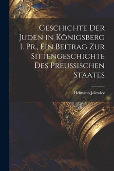 Paperback Geschichte der Juden in Königsberg i. Pr., ein Beitrag zur Sittengeschichte des preussischen Staates [German] Book