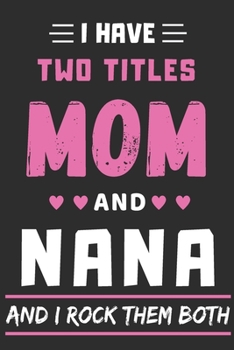 Paperback I Have Two Titles Mom And Nana And I Rock Them Both: lined notebook, funny gift for mothers, grandma Book