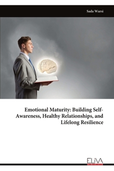 Emotional Maturity: Building Self-Awareness, Healthy Relationships, and Lifelong Resilience