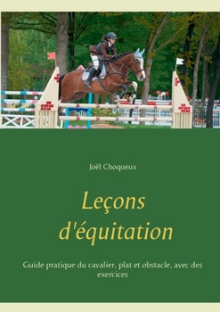 Paperback Leçons d'équitation: Guide pratique du cavalier, plat et obstacle, avec des exercices [French] Book