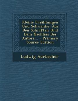 Kleine Erzählungen Und Schwänke: Aus Den Schriften Und Dem Nachlass Des Autors...