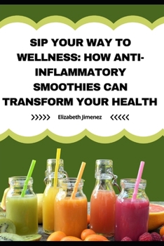 Paperback Sip Your Way to Wellness: How Anti-Inflammatory Smoothies Can Transform Your Health Book