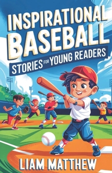 Inspirational Baseball Stories for Young Readers: 12 Proven Unforgettable Journeys of Resilience and Courage, Confidence Greatness in the World of sports for kids ages 7-15