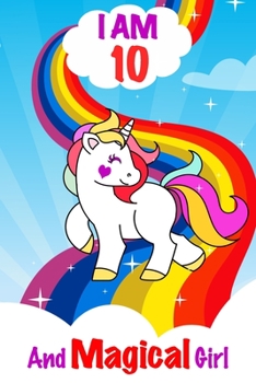 I am 10 and Magical Girl: Unicorn Journal A Happy Birthday 10 Years Old Unicorn Activity Journal Notebook for Kids, 10 Year Old Birthday Gift for Girls! Birthday Unicorn Journal for Girls