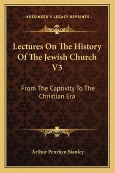 Lectures On The History Of The Jewish Church V3: From The Captivity To The Christian Era