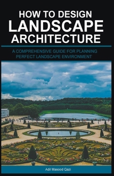 Paperback How to Design Landscape Architecture: A Comprehensive Guide for Planning Perfect Landscape Environment Book