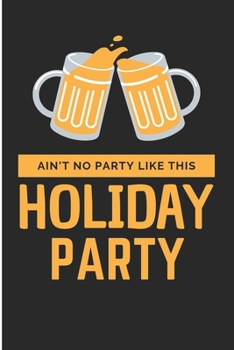 Ain't No Party Like This Holiday Party: Christmas party  Blank Lined Notebook