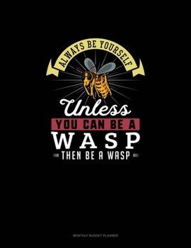 Paperback Always Be Yourself Unless You Can Be A Wasp Then Be A Wasp: Monthly Budget Planner Book