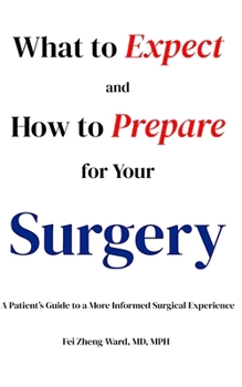 Paperback What to Expect and How to Prepare for Your Surgery: A Patient's Guide to Undergoing Anesthesia and More! Book