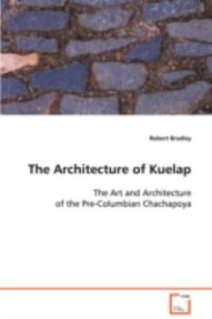 Paperback The Architecture of Kuelap The Art and Architecture of the Pre-Columbian Chachapoya Book