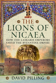 Lions of Nicaea : How the Laskaris Emperors Saved the Byzantine Empire