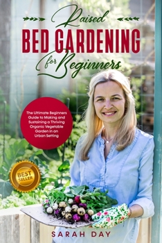 Paperback Raised Bed Gardening for Beginners: The Ultimate Beginners Guide to Making and Sustaining a Thriving Organic Vegetable Garden in an Urban Setting Book